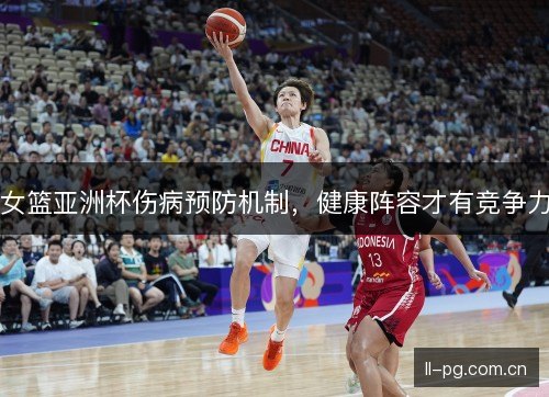 女篮亚洲杯伤病预防机制，健康阵容才有竞争力