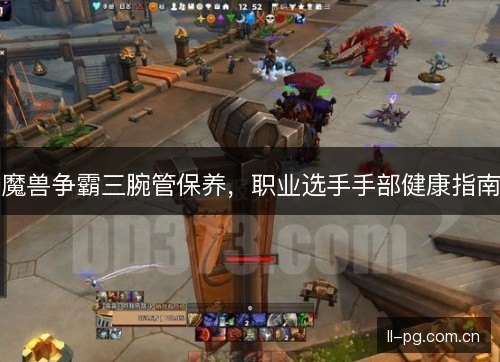 魔兽争霸三腕管保养，职业选手手部健康指南